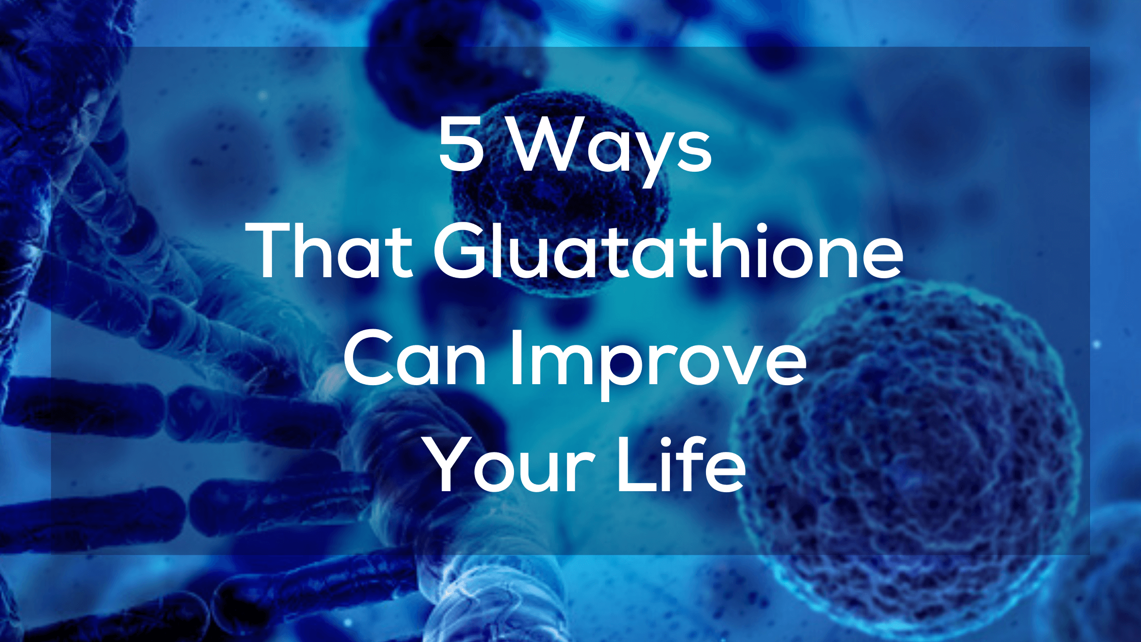 5 Ways That Gluatathione Can Improve Your Life